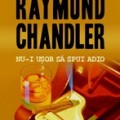 [Nou] Raymond Chandler - Nu-i ușor să spui adio